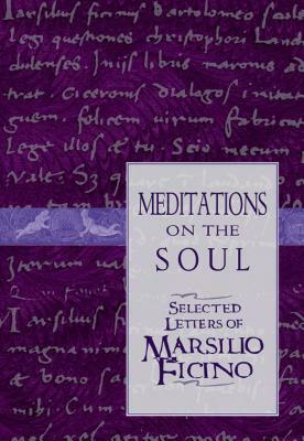 Meditations on the Soul: Selected Letters of Marsilio Ficino by 