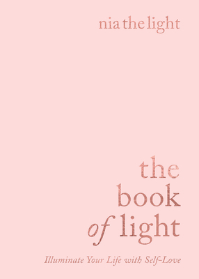 The Book of Light: Illuminate Your Life with Self-Love by Nia the Light