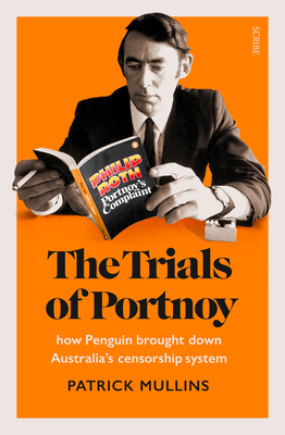 The Trials of Portnoy: How Penguin Brought Down Australia's Censorship System by Patrick Mullins