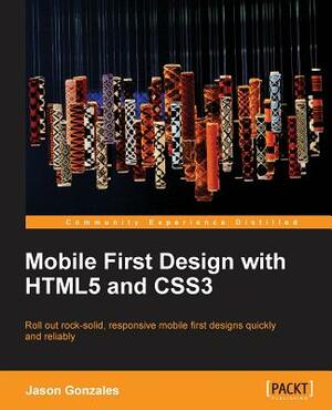 Mobile First Design with HTML5 and CSS3 by Jason Gonzalez