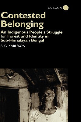 Contested Belonging: An Indigenous People's Struggle for Forest and Identity in Sub-Himalayan Bengal by Bengt G. Karlsson