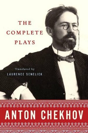 The Complete Plays by Laurence Senelick, Anton Chekhov