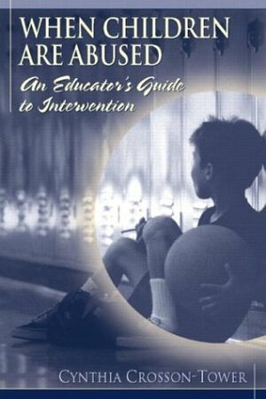 When Children Are Abused: An Educator's Guide to Intervention by Cynthia Crosson-Tower