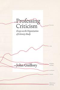 Professing Criticism: Essays on the Organization of Literary Study by John Guillory