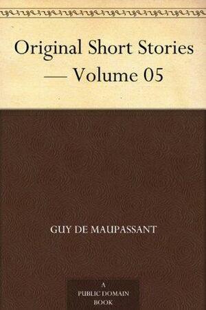 Original Short Stories - Volume 05 by Guy de Maupassant