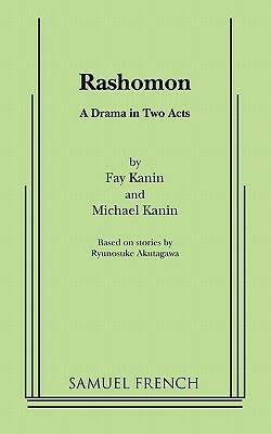 Rashomon: A Drama in Two Acts by Ryūnosuke Akutagawa, Fay Kanin, Michael Kanin