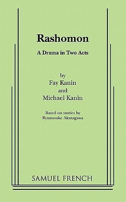 Rashomon: A Drama in Two Acts by Michael Kanin, Fay Kanin, Ryūnosuke Akutagawa