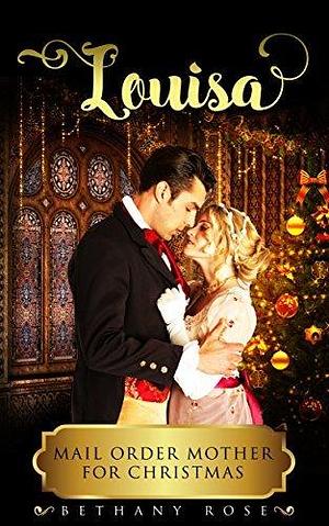 Louisa: Mail Order Mother for Christmas: Mail Order Bride Romance by Bethany Rose, Bethany Rose