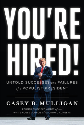 You're Hired!: Untold Successes and Failures of a Populist President by Casey B. Mulligan