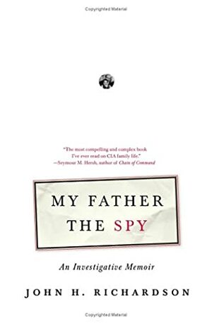 My Father The Spy: An Investigative Memoir by John H. Richardson