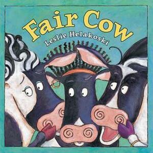 Fair Cow by Leslie Helakoski