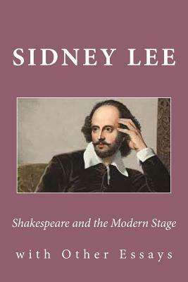 Shakespeare and the Modern Stage: with Other Essays by Sidney Lee