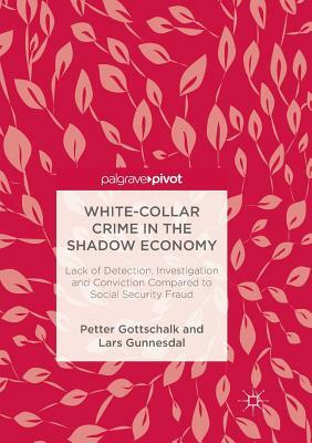 White-Collar Crime in the Shadow Economy: Lack of Detection, Investigation and Conviction Compared to Social Security Fraud by Petter Gottschalk, Lars Gunnesdal