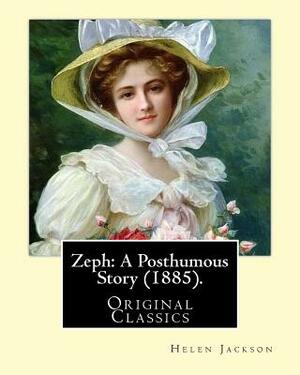 Zeph: A Posthumous Story (1885). By: Helen Jackson (Original Classics): Helen Maria Hunt Jackson, born Helen Fiske (October by Helen Jackson