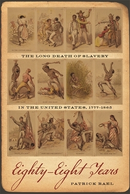 Eighty-Eight Years: The Long Death of Slavery in the United States, 1777-1865 by Patrick Rael