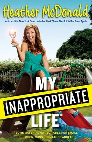 My Inappropriate Life by Heather McDonald