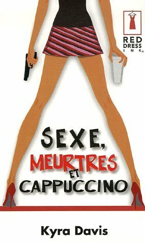 Sexe, Meurtres et Cappuccino by Kyra Davis