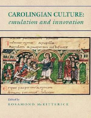 Carolingian Culture: Emulation and Innovation by Rosamond McKitterick