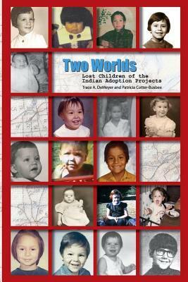 Two Worlds: Lost Children of the Indian Adoption Projects by Trace A. DeMeyer, Brighid Rowan