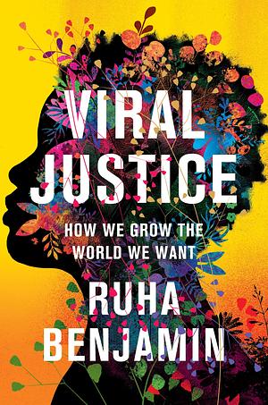 Viral Justice: How We Grow the World We Want by Ruha Benjamin