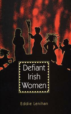 Defiant Irish Women by Eddie Lenihan