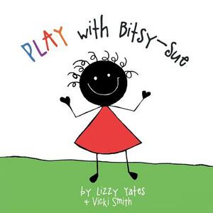 Play with Bitsy-Sue by Lizzy Yates, Vicki Smith