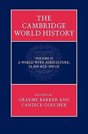 The Cambridge World History: Volume 2, A World with Agriculture, 12,000 BCE–500 CE by Graeme Barker, Graeme Barker, Candice Goucher