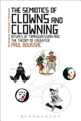 The Semiotics of Clowns and Clowning: Rituals of Transgression and the Theory of Laughter by Paul Bouissac