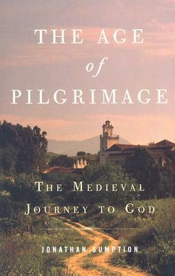 The Age of Pilgrimage: The Medieval Journey to God by Jonathan Sumption