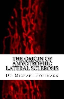 The Origin of Amyotrophic Lateral Sclerosis by Michael Hoffmann