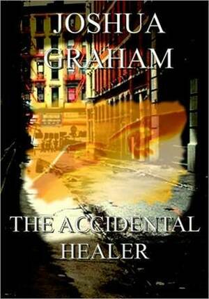 The Accidental Healer by Joshua Graham
