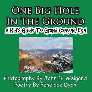 One Big Hole in the Ground, a Kid's Guide to Grand Canyon, USA by Penelope Dyan