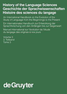 History of the Language Sciences / Geschichte Der Sprachwissenschaften / Histoire Des Sciences Du Langage. 3. Teilband by 