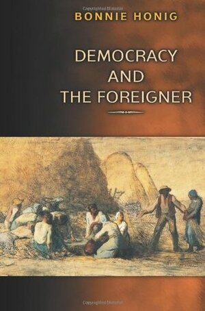Democracy and the Foreigner by Bonnie Honig