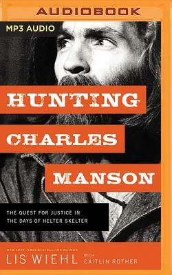 Hunting Charles Manson: The Quest for Justice in the Days of Helter Skelter by Lis Wiehl