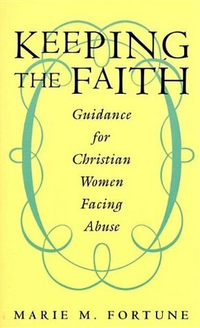 Keeping the Faith: Guidance for Christian Women Facing Abuse by Marie M. Fortune