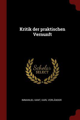 Kritik Der Praktischen Vernunft by Immanuel Kant, Karl Vorlander