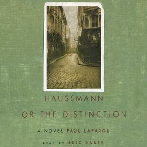 Haussmann: Or, the Distinction by Paul LaFarge