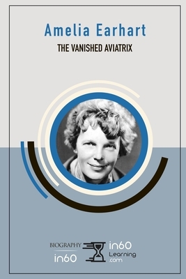 Amelia Earhart: The Vanished Aviatrix by In60learning