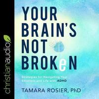 Your Brain's Not Broken: Strategies for Navigating Your Emotions and Life with ADHD by Tamara Rosier