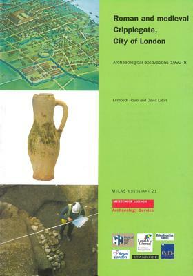 Roman and Medieval Cripplegate, City of London: Archaeological Excavations 1992-8. by Elizabeth Howe, David Lakin