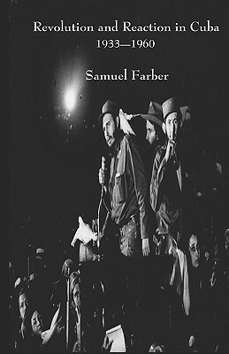 Revolution and Reaction in Cuba: 1933-1960 by Samuel Farber