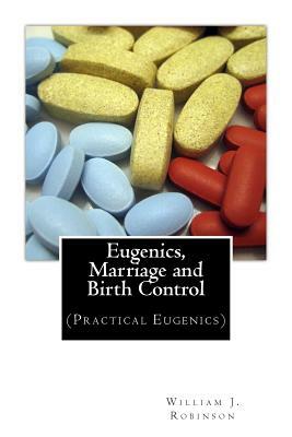 Eugenics, Marriage and Birth Control: (Practical Eugenics) by William J. Robinson