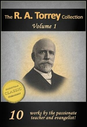 The Works of R. A. Torrey:Person & Work of the Holy Spirit, How to Obtain Fullness of Power, How To Pray, Why God Used D L Moody, How to Study the ... Anecdotes, Volume 1 by R.A. Torrey