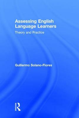 Assessing English Language Learners: Theory and Practice by Guillermo Solano Flores