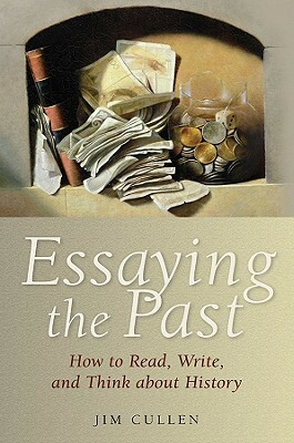 Essaying the Past: How to Read, Write, and Think about History by Jim Cullen