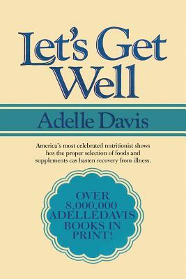 Let's Get Well: A Practical Guide to Renewed Health Through Nutrition by Adelle Davis