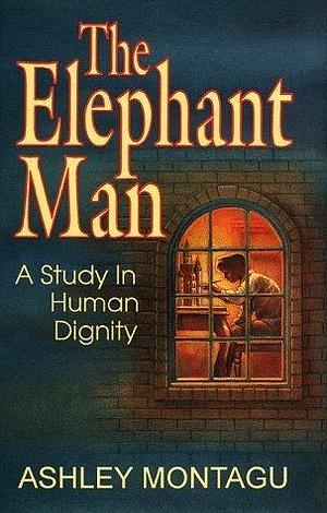 The Elephant Man: A Study in Human Dignity by Ashley Montagu, Ashley Montagu, Trent Angers, Frederick Treves