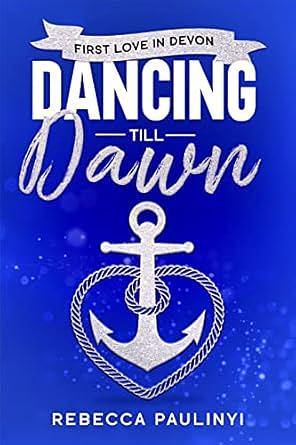 Dancing Till Dawn: First Love in Devon by Rebecca Paulinyi