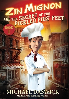 ZIN MIGNON and the SECRET of the PICKLED PIGS' FEET by Michael Daswick